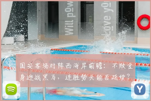 国安客场对阵西海岸前瞻:不败金身迎战黑马,连胜势头能否延续?