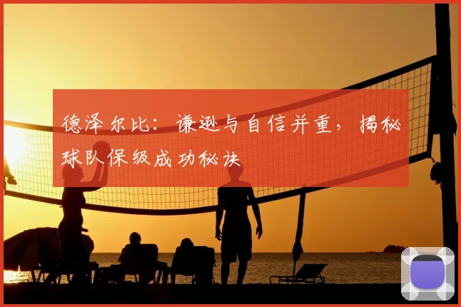 德泽尔比：谦逊与自信并重，揭秘球队保级成功秘诀