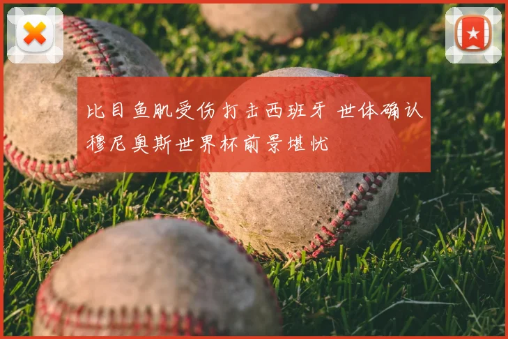 比目鱼肌受伤打击西班牙 世体确认穆尼奥斯世界杯前景堪忧
