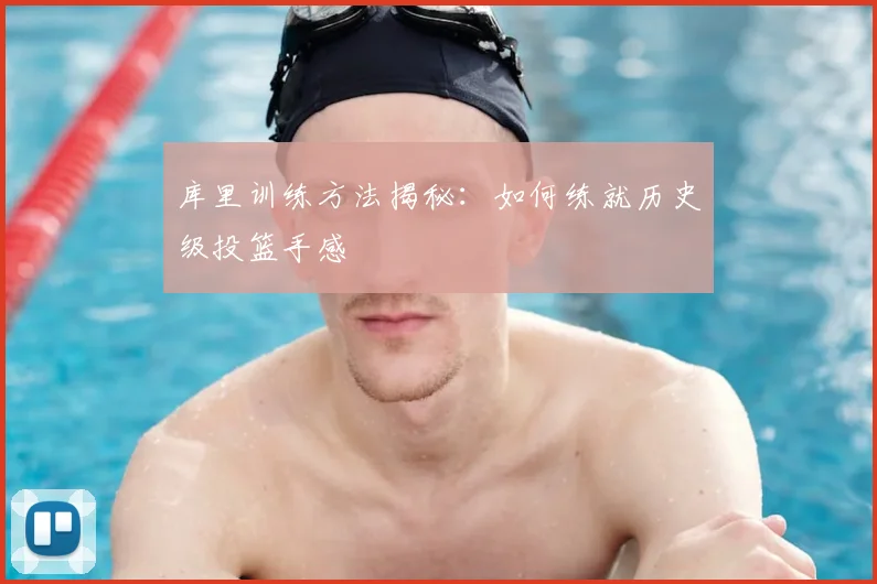 库里训练方法揭秘:如何练就历史级投篮手感