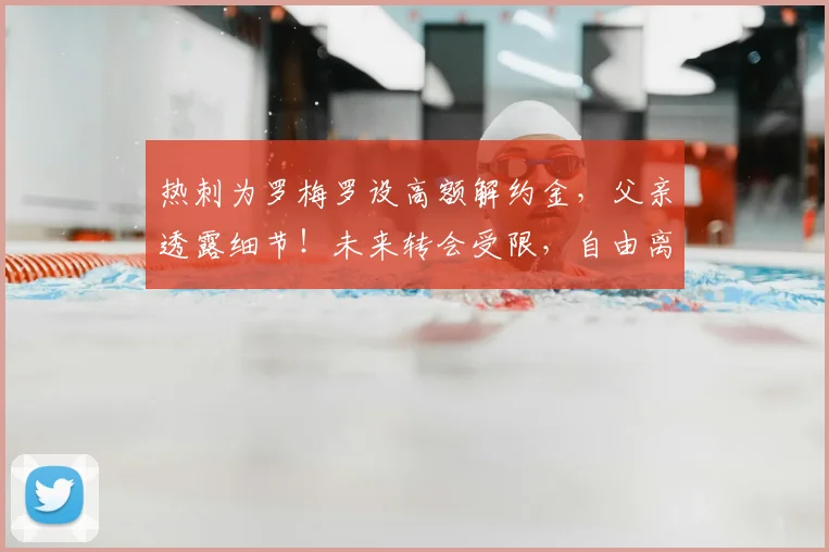 热刺为罗梅罗设高额解约金,父亲透露细节!未来转会受限,自由离队无望原因分析