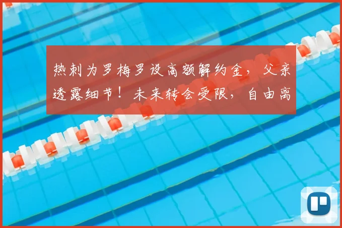 热刺为罗梅罗设高额解约金，父亲透露细节！未来转会受限，自由离队无望原因分析